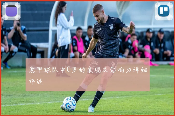 意甲球队中C罗的表现及影响力详细评述